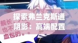 探索弗兰克斯通阴影：高端配置揭秘，沉浸式体验必备！