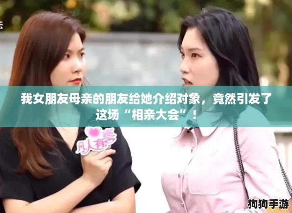 我女朋友母亲的朋友给她介绍对象,竟然引发了这场“相亲大会”! 我女朋友母亲的朋友给她介绍对象,竟然引发了这场“相亲大会”!