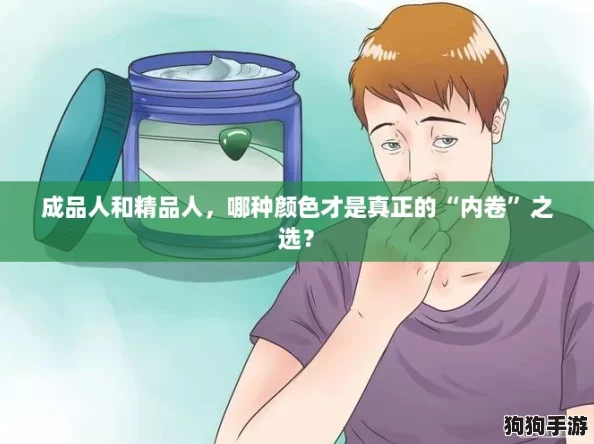 成品人和精品人,哪种颜色才是真正的“内卷”之选? 成品人和精品人,哪种颜色才是真正的“内卷”之选?