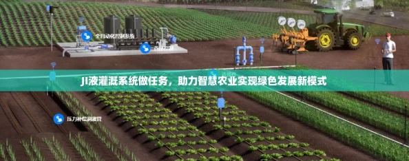 JI液灌溉系统做任务，助力智慧农业实现绿色发展新模式