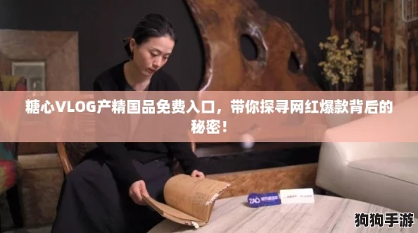 糖心VLOG产精国品免费入口，带你探寻网红爆款背后的秘密！