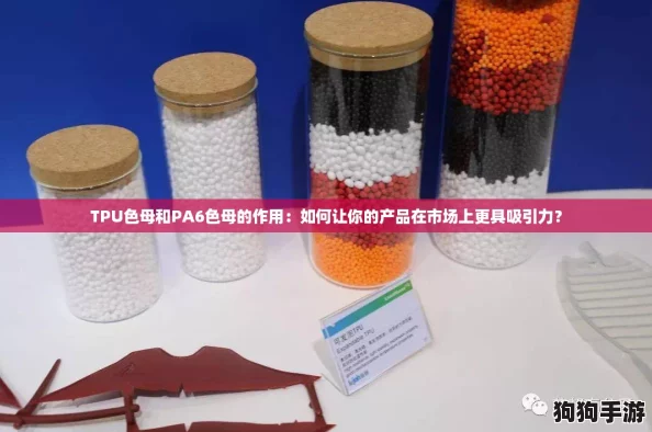 TPU色母和PA6色母的作用：如何让你的产品在市场上更具吸引力？