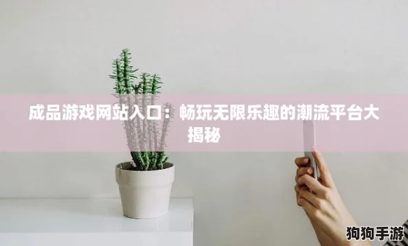 成品游戏网站入口:畅玩无限乐趣的潮流平台大揭秘 成品游戏网站入口:畅玩无限乐趣的潮流平台大揭秘