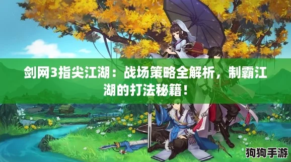 剑网3指尖江湖：战场策略全解析，制霸江湖的打法秘籍！