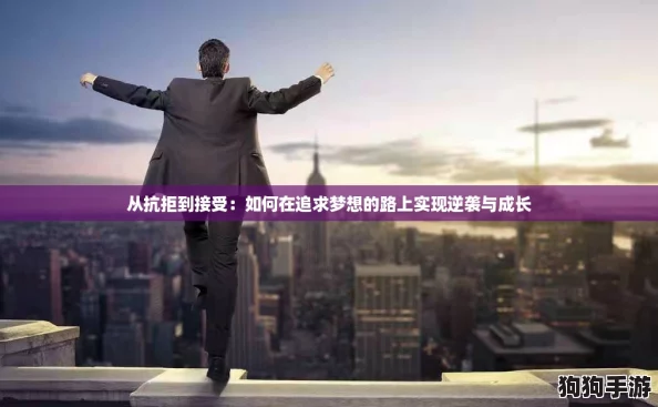 从抗拒到接受：如何在追求梦想的路上实现逆袭与成长