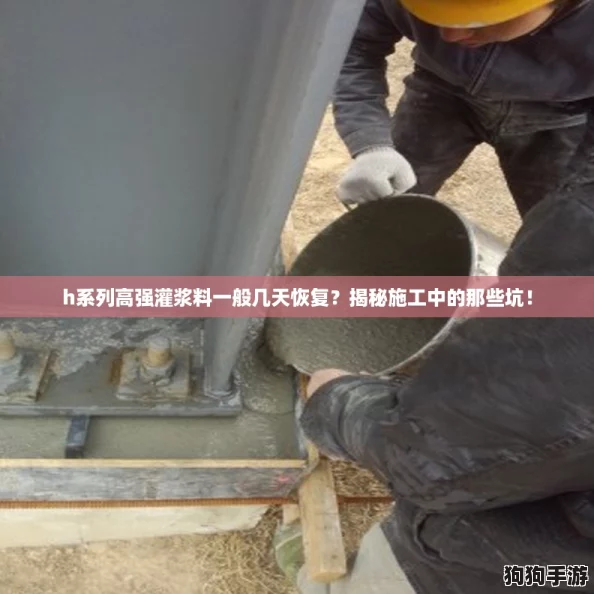 h系列高强灌浆料一般几天恢复?揭秘施工中的那些坑! h系列高强灌浆料一般几天恢复?揭秘施工中的那些坑!