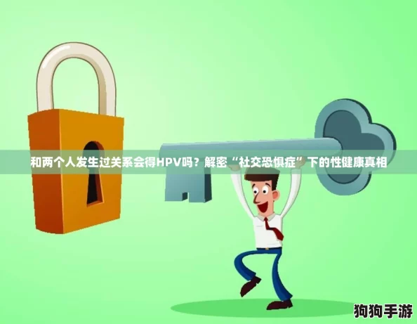 和两个人发生过关系会得HPV吗？解密“社交恐惧症”下的性健康真相