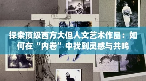 探索顶级西方大但人文艺术作品：如何在“内卷”中找到灵感与共鸣