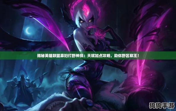 揭秘英雄联盟寡妇打野神技：天赋加点攻略，助你野区称王！