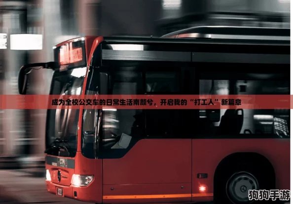 成为全校公交车的日常生活南颜兮,开启我的“打工人”新篇章 成为全校公交车的日常生活南颜兮,开启我的“打工人”新篇章