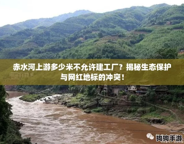 赤水河上游多少米不允许建工厂?揭秘生态保护与网红地标的冲突! 赤水河上游多少米不允许建工厂?揭秘生态保护与网红地标的冲突!