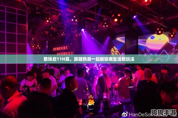 散场后11H高，跟随热潮一起解锁夜生活新玩法