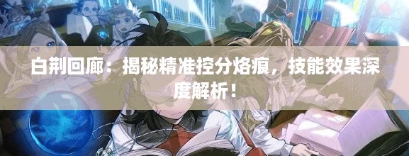 白荆回廊：揭秘精准控分烙痕，技能效果深度解析！