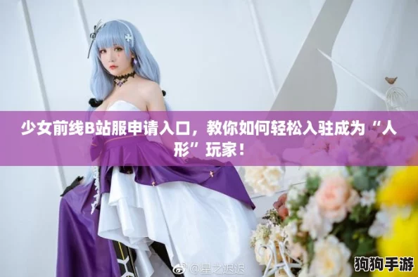 少女前线B站服申请入口，教你如何轻松入驻成为“人形”玩家！