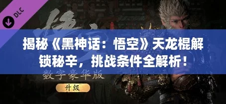 揭秘《黑神话：悟空》天龙棍解锁秘辛，挑战条件全解析！
