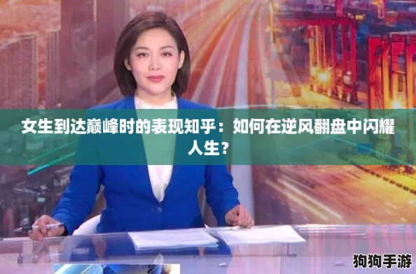 女生到达巅峰时的表现知乎:如何在逆风翻盘中闪耀人生? 女生到达巅峰时的表现知乎:如何在逆风翻盘中闪耀人生?