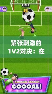 紧张刺激的1V2对决:在这个赛季迎战“内卷”挑战! 紧张刺激的1V2对决:在这个赛季迎战“内卷”挑战!