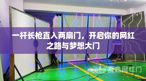 一杆长枪直入两扇门，开启你的网红之路与梦想大门