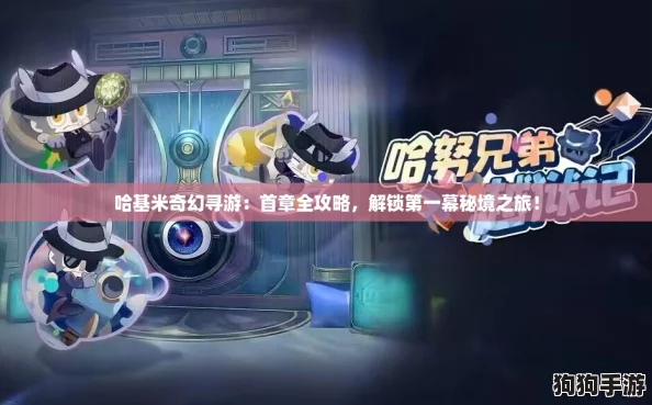 哈基米奇幻寻游：首章全攻略，解锁第一幕秘境之旅！