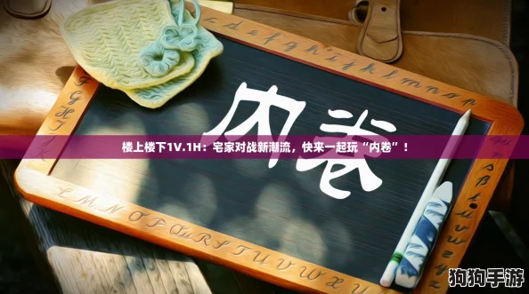 楼上楼下1V.1H:宅家对战新潮流,快来一起玩“内卷”! 楼上楼下1V.1H:宅家对战新潮流,快来一起玩“内卷”!