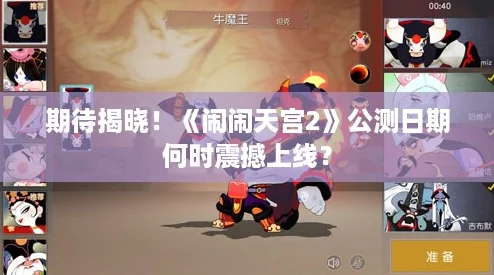 期待揭晓！《闹闹天宫2》公测日期何时震撼上线？