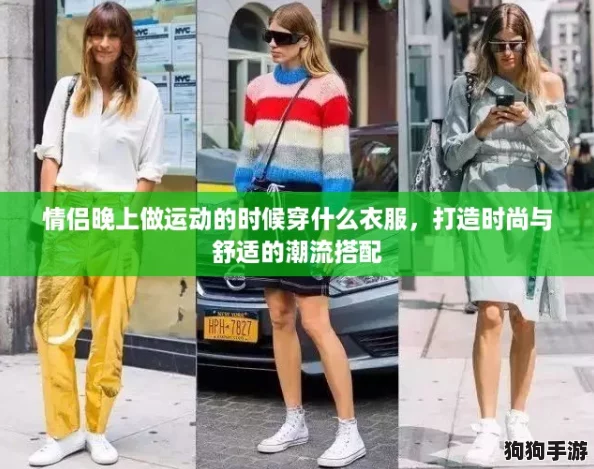 情侣晚上做运动的时候穿什么衣服,打造时尚与舒适的潮流搭配 情侣晚上做运动的时候穿什么衣服,打造时尚与舒适的潮流搭配