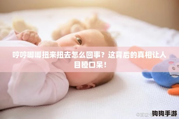 哼哼唧唧扭来扭去怎么回事？这背后的真相让人目瞪口呆！