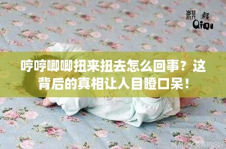 哼哼唧唧扭来扭去怎么回事?这背后的真相让人目瞪口呆! 哼哼唧唧扭来扭去怎么回事?这背后的真相让人目瞪口呆!