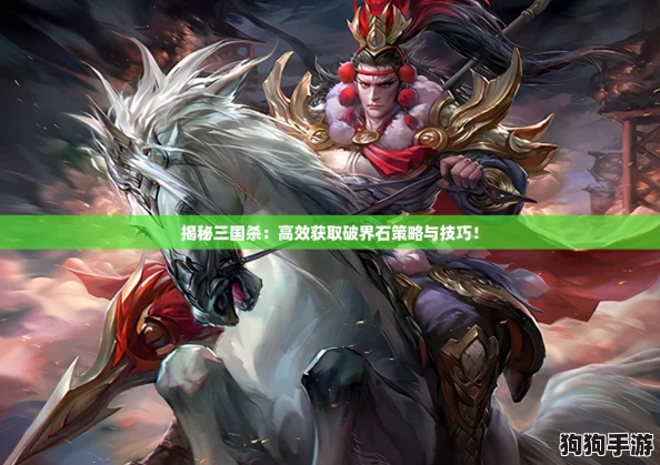 揭秘三国杀：高效获取破界石策略与技巧！