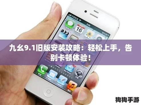 九幺9.1旧版安装攻略：轻松上手，告别卡顿体验！