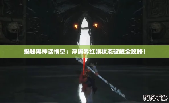 揭秘黑神话悟空：浮屠界红眼状态破解全攻略！