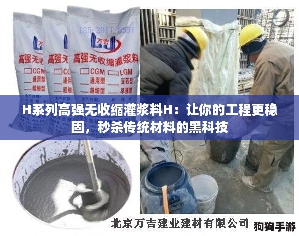 H系列高强无收缩灌浆料H：让你的工程更稳固，秒杀传统材料的黑科技