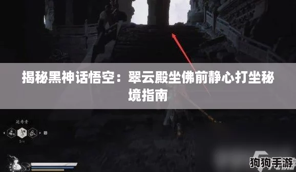 揭秘黑神话悟空：翠云殿坐佛前静心打坐秘境指南