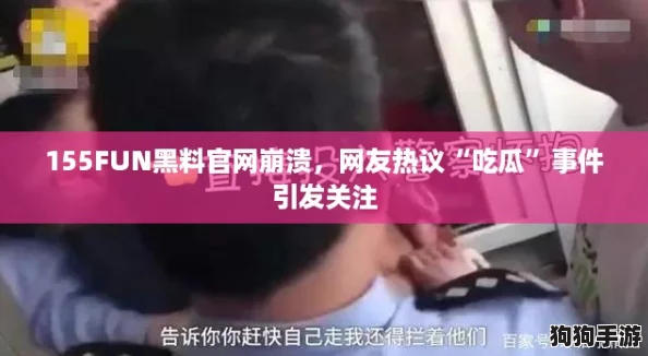155FUN黑料官网崩溃，网友热议“吃瓜”事件引发关注