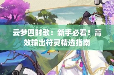 云梦四时歌：新手必看！高效输出符灵精选指南