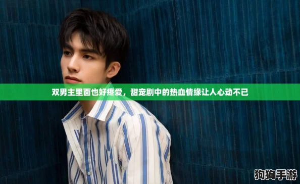 双男主里面也好疼爱，甜宠剧中的热血情缘让人心动不已