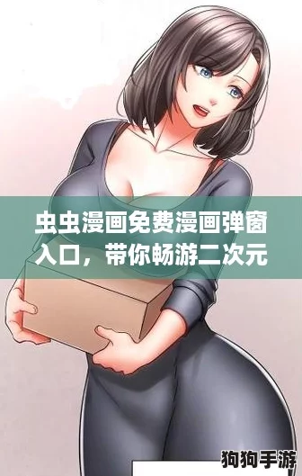虫虫漫画免费漫画弹窗入口，带你畅游二次元世界的快乐之旅