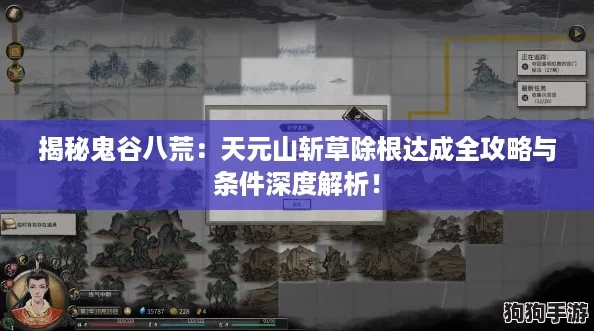 揭秘鬼谷八荒:天元山斩草除根达成全攻略与条件深度解析! 揭秘鬼谷八荒:天元山斩草除根达成全攻略与条件深度解析!