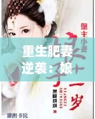 重生肥妻逆袭:娘亲拽又飒,带你走向人生巅峰的逆风翻盘之路 重生肥妻逆袭:娘亲拽又飒,带你走向人生巅峰的逆风翻盘之路