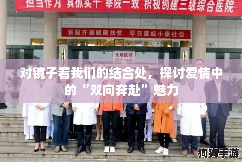 对镜子看我们的结合处，探讨爱情中的“双向奔赴”魅力