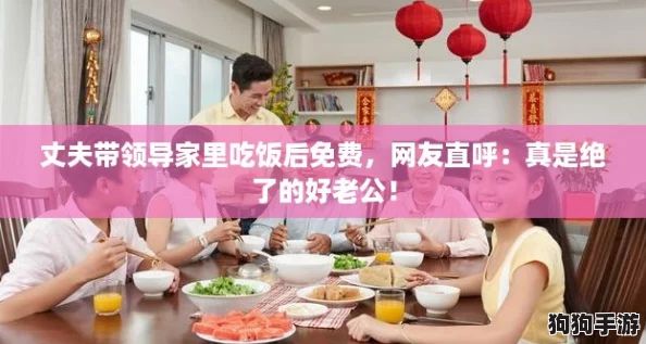 丈夫带领导家里吃饭后免费，网友直呼：真是绝了的好老公！