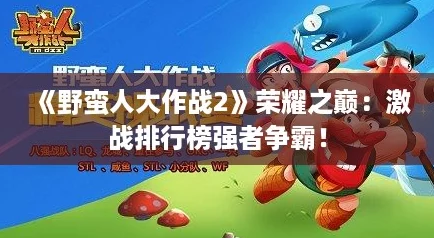 《野蛮人大作战2》荣耀之巅：激战排行榜强者争霸！