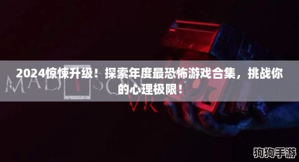 2024惊悚升级！探索年度最恐怖游戏合集，挑战你的心理极限！