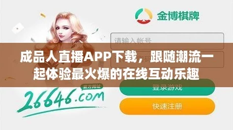 成品人直播APP下载，跟随潮流一起体验最火爆的在线互动乐趣
