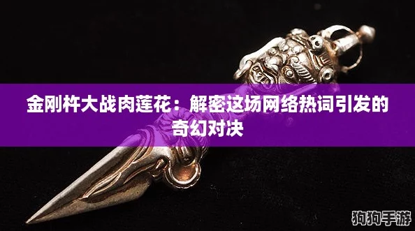 金刚杵大战肉莲花：解密这场网络热词引发的奇幻对决