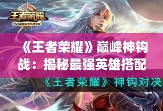 《王者荣耀》巅峰神钩战：揭秘最强英雄搭配，精准对决策略推荐！