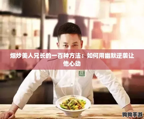 爆炒美人兄长的一百种方法：如何用幽默逆袭让他心动