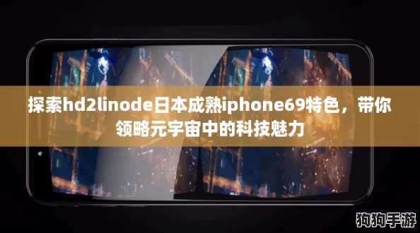 探索hd2linode日本成熟iphone69特色，带你领略元宇宙中的科技魅力
