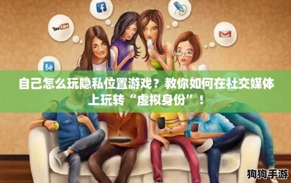 自己怎么玩隐私位置游戏？教你如何在社交媒体上玩转“虚拟身份”！