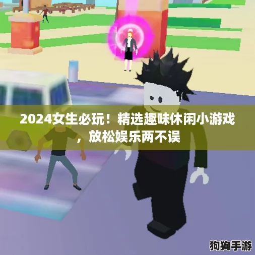 2024女生必玩!精选趣味休闲小游戏,放松娱乐两不误 2024女生必玩!精选趣味休闲小游戏,放松娱乐两不误